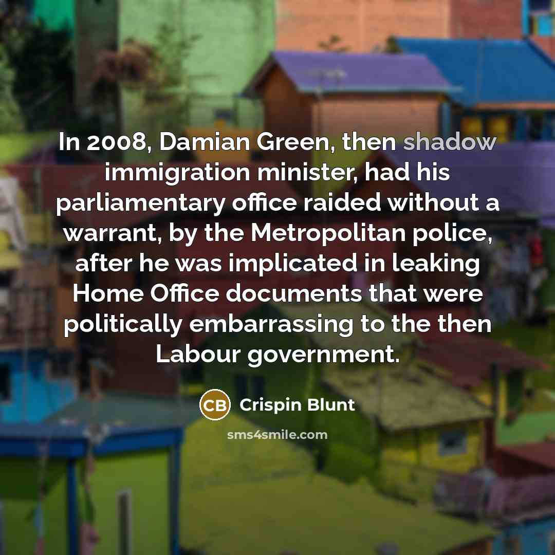 “In 2008, Damian Green, then shadow immigration minister, had his…” quote by Crispin Blunt