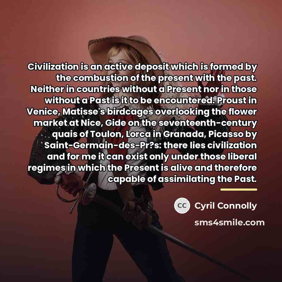 “Civilization is an active deposit which is formed by the…” quote by Cyril Connolly