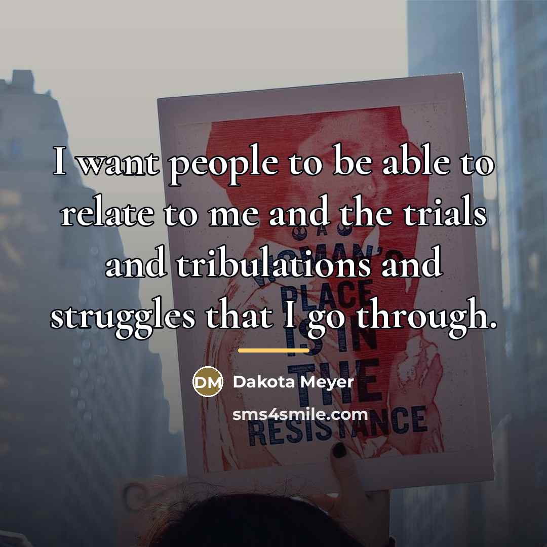 “I want people to be able to relate to me…” quote by Dakota Meyer