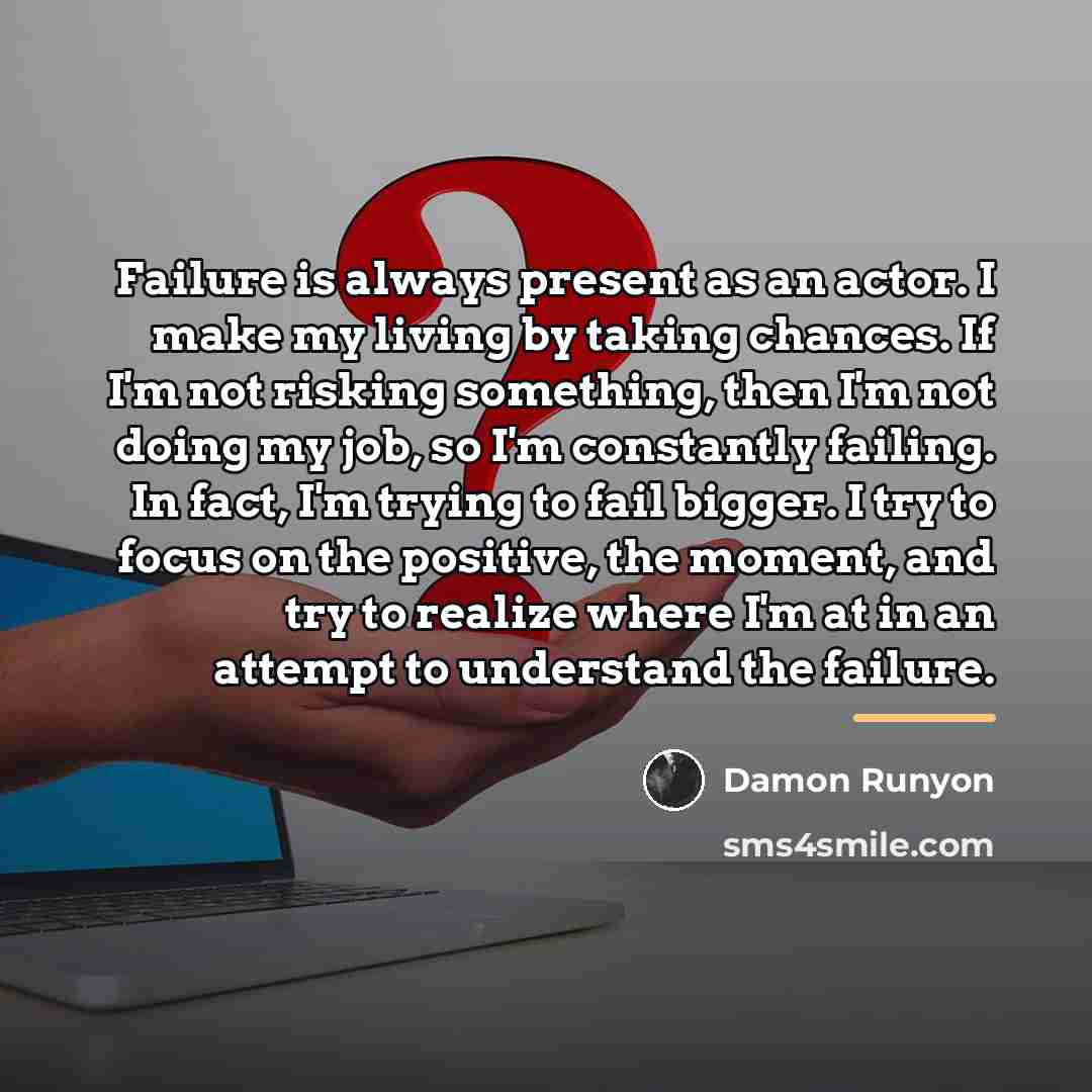 “Failure is always present as an actor. I make my…” quote by Damon Runyon