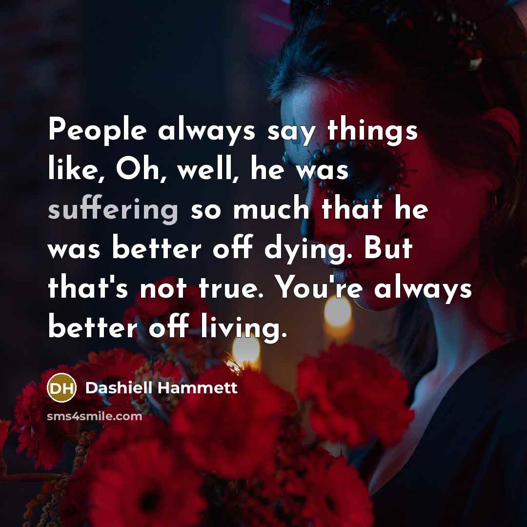 “People always say things like, Oh, well, he was suffering…” quote by Dashiell Hammett