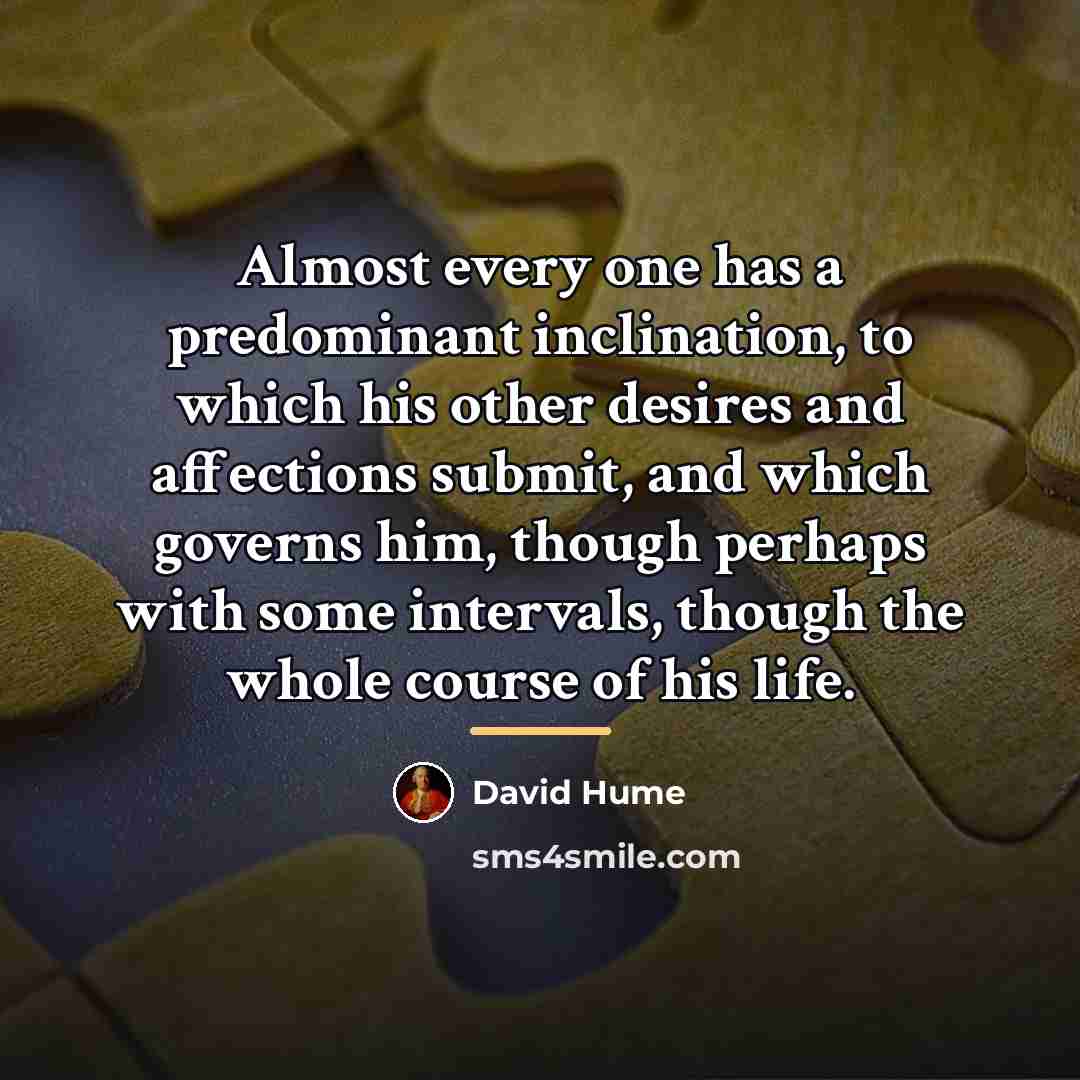 “Almost every one has a predominant inclination, to which his…” quote by David Hume