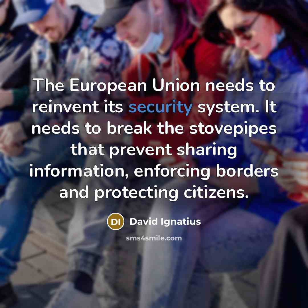 “The European Union needs to reinvent its security system. It…” quote by David Ignatius