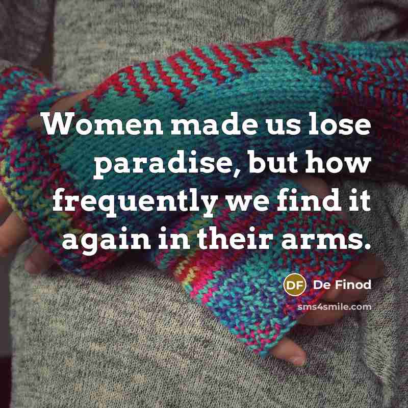 “Women made us lose paradise, but how frequently we find it again in their arms.” quote by De Finod