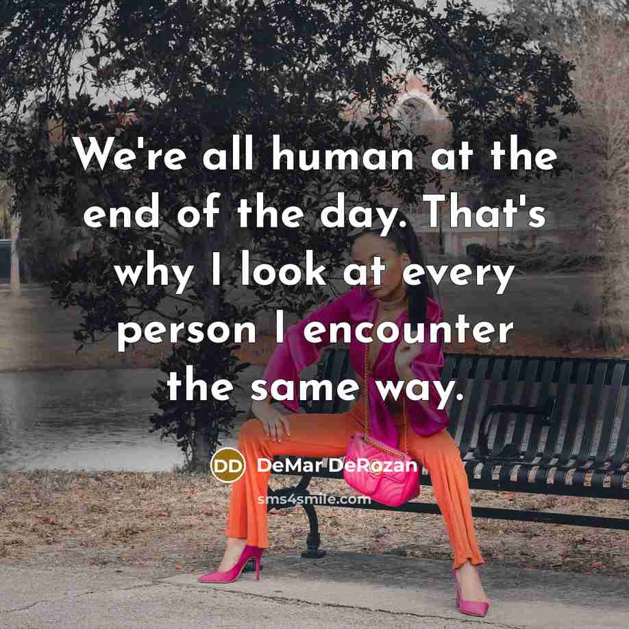 “We're all human at the end of the day. That's…” quote by DeMar DeRozan