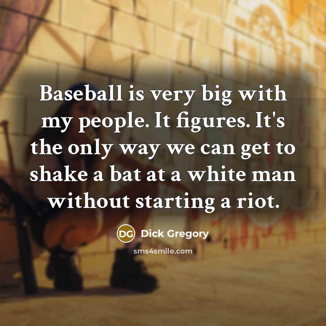 “Baseball is very big with my people. It figures. It's…” quote by Dick Gregory