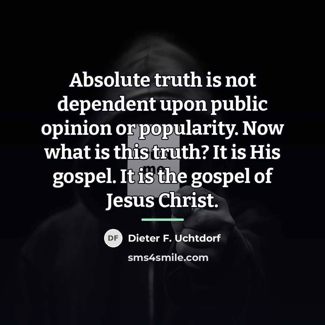 “Absolute truth is not dependent upon public opinion or popularity.…” quote by Dieter F. Uchtdorf