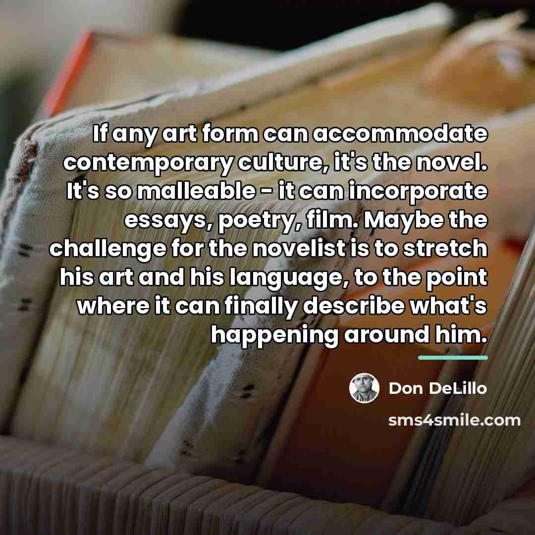 “If any art form can accommodate contemporary culture, it's the…” quote by Don DeLillo