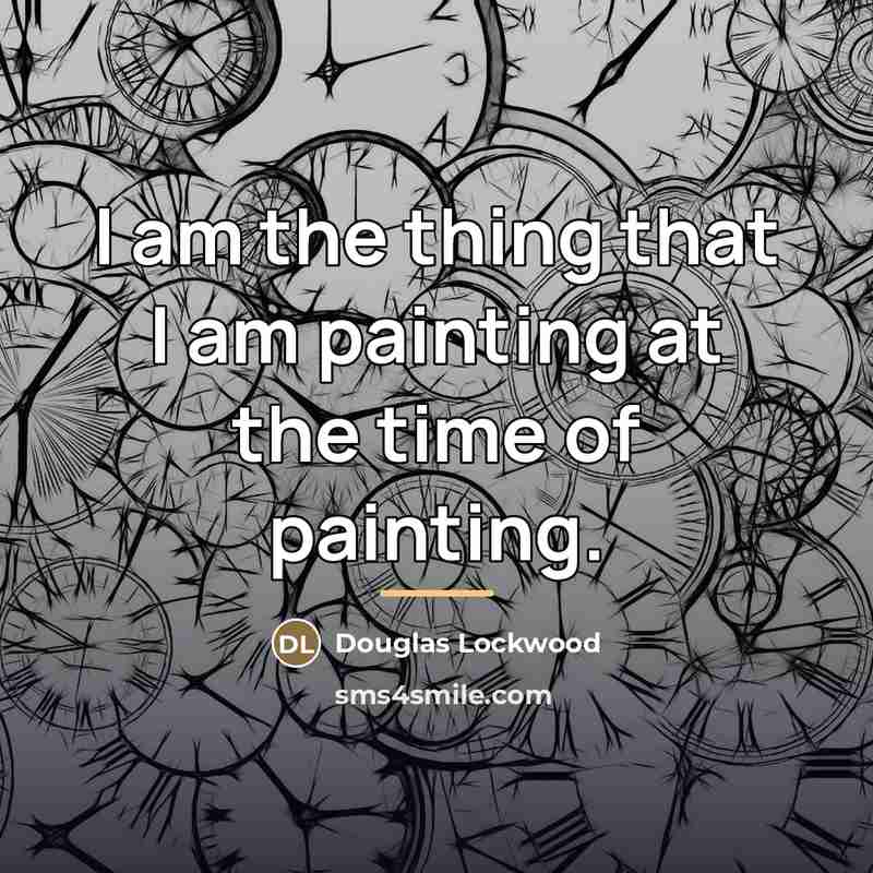 “I am the thing that I am painting at the…” quote by Douglas Lockwood