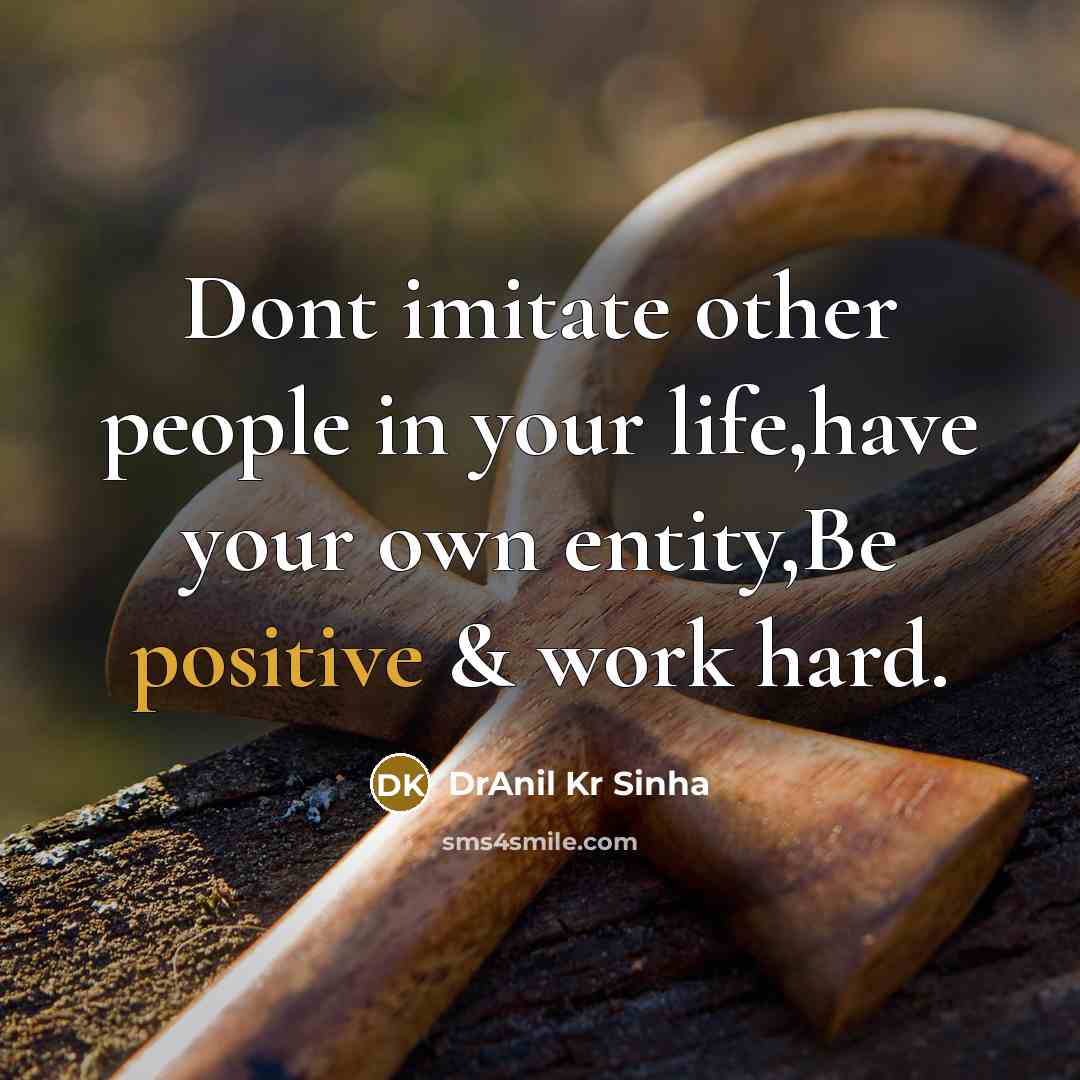 “Dont imitate other people in your life,have your own entity,Be…” quote by DrAnil Kr Sinha