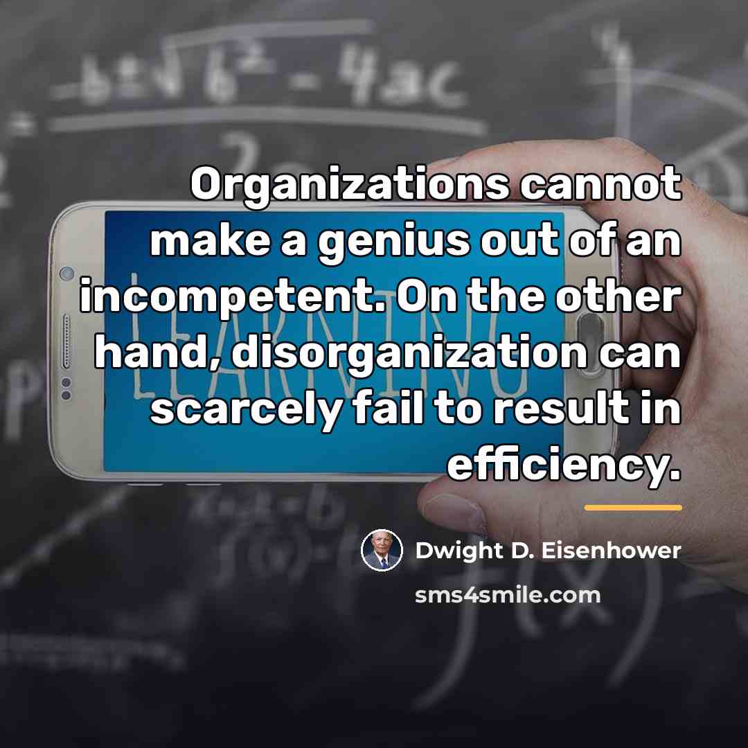 “Organizations cannot make a genius out of an incompetent. On…” quote by Dwight D. Eisenhower
