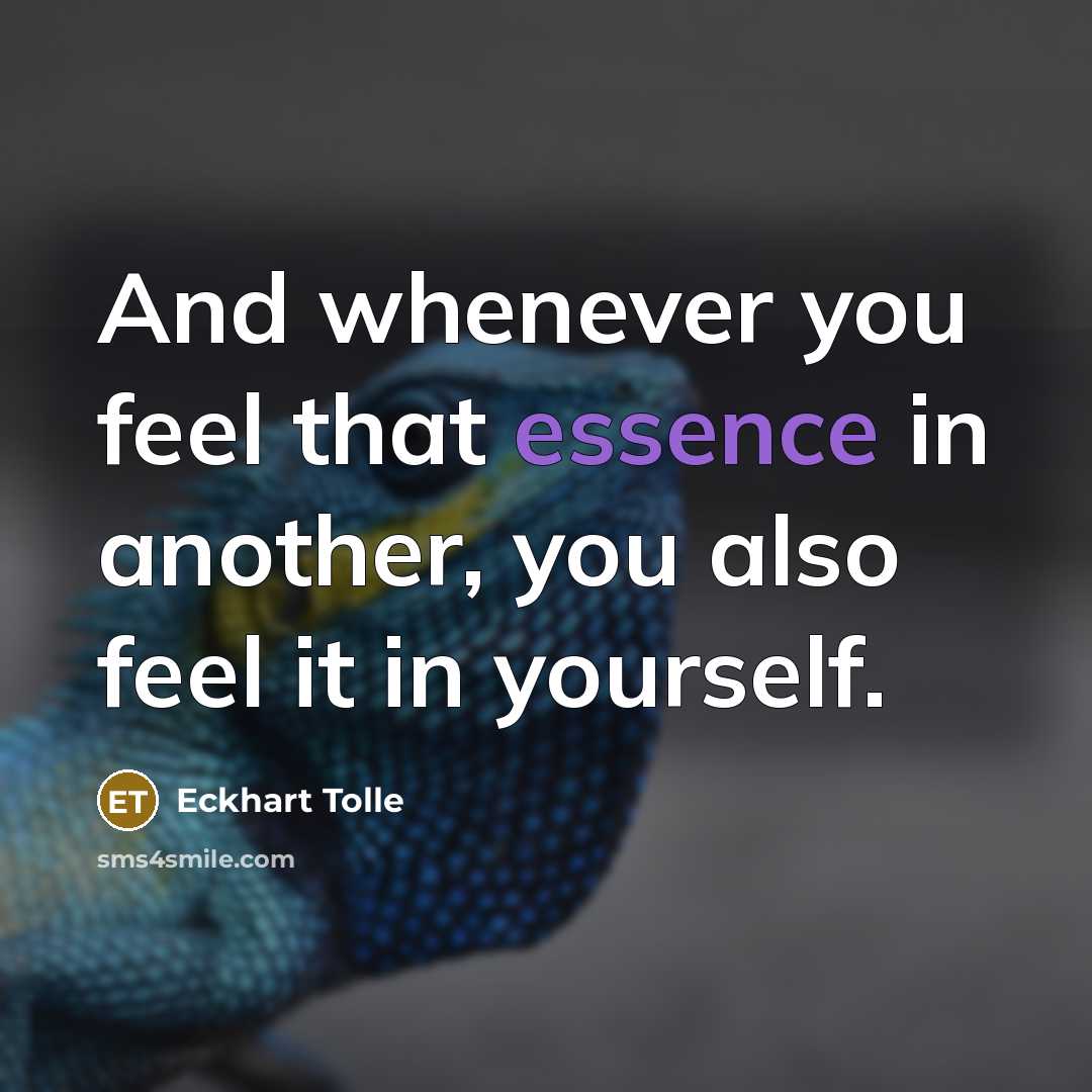 “And whenever you feel that essence in another, you also…” quote by Eckhart Tolle