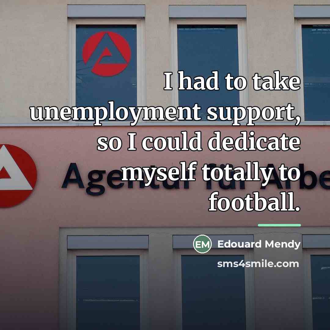 “I had to take unemployment support, so I could dedicate…” quote by Edouard Mendy