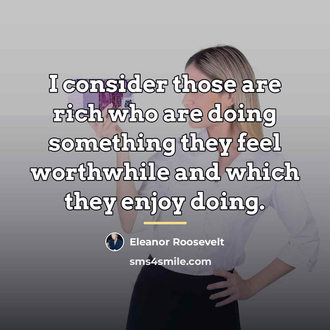 “I consider those are rich who are doing something they…” quote by Eleanor Roosevelt