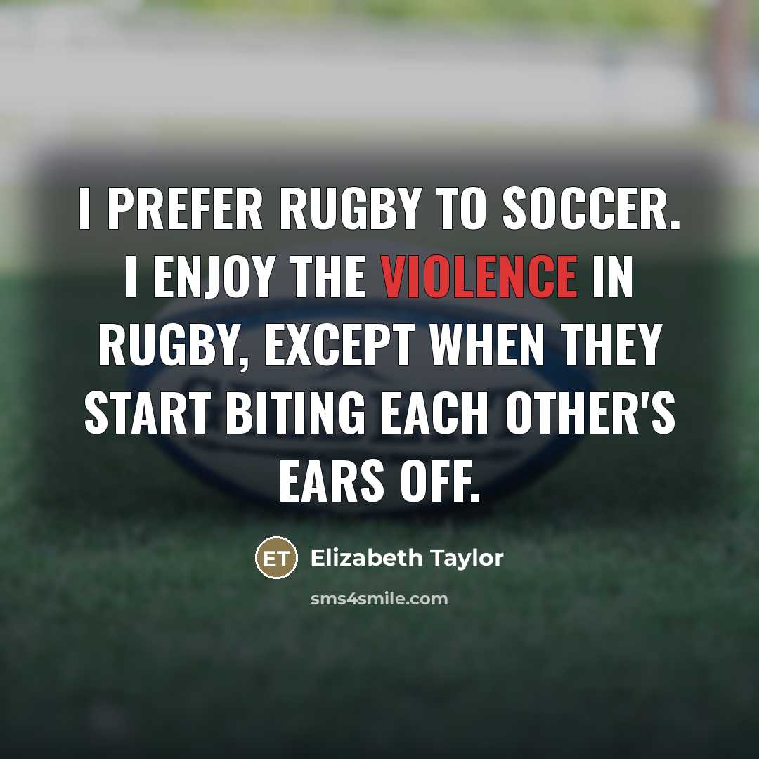 “I prefer rugby to soccer. I enjoy the violence in…” quote by Elizabeth Taylor
