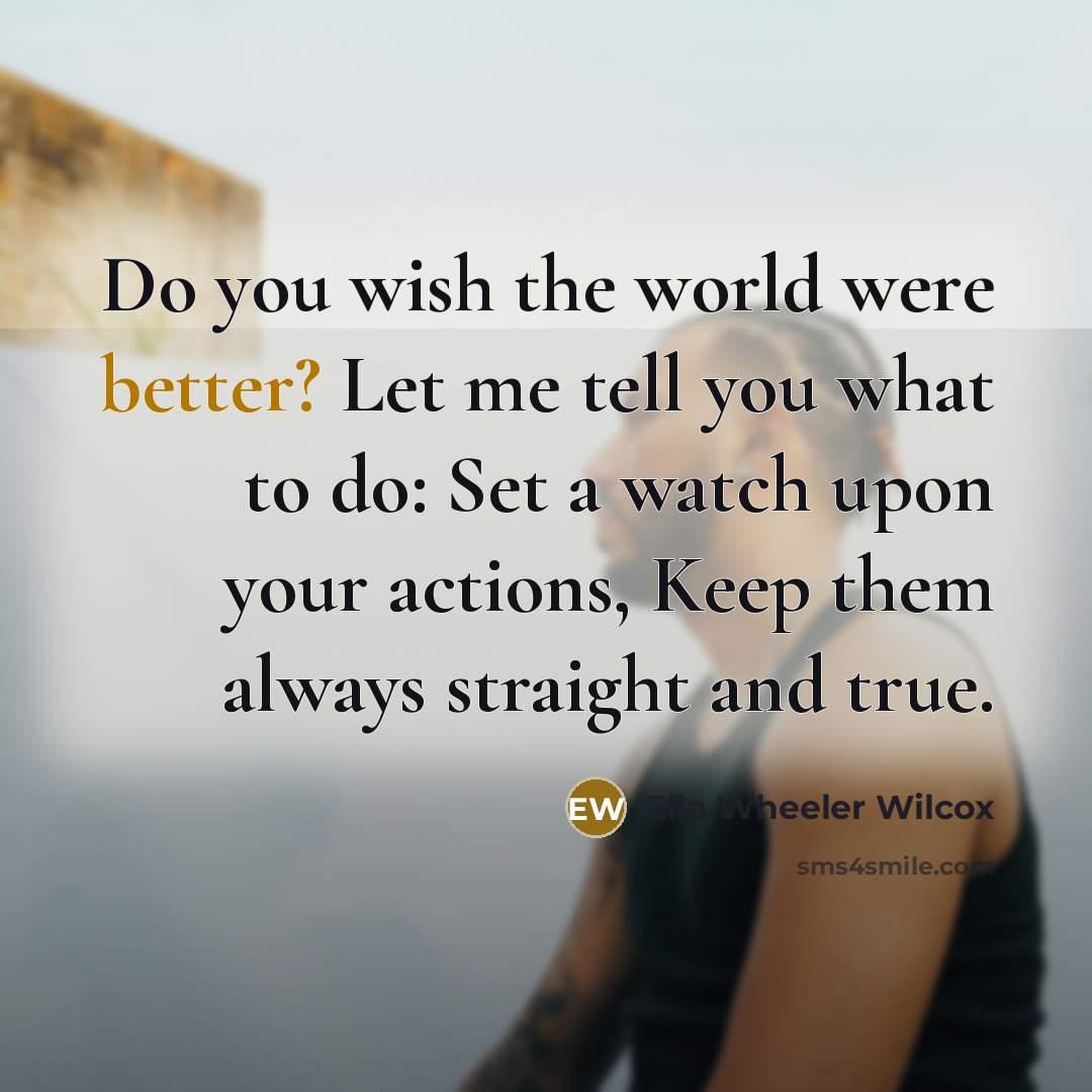“Do you wish the world were better? Let me tell…” quote by Ella Wheeler Wilcox