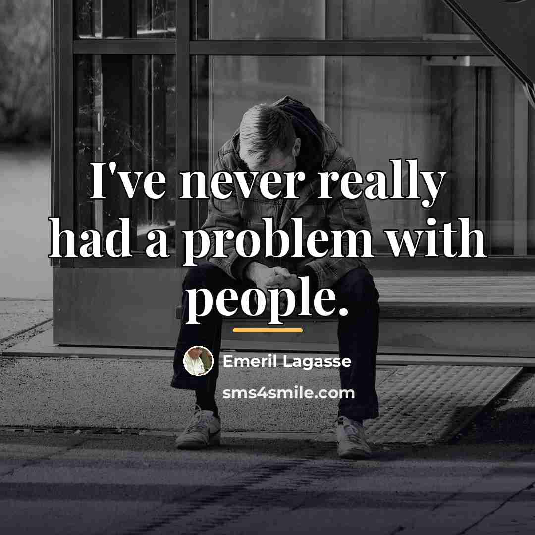“I've never really had a problem with people.…” quote by Emeril Lagasse