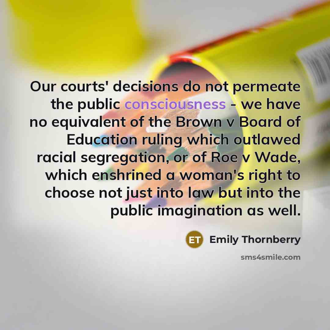 “Our courts' decisions do not permeate the public consciousness -…” quote by Emily Thornberry