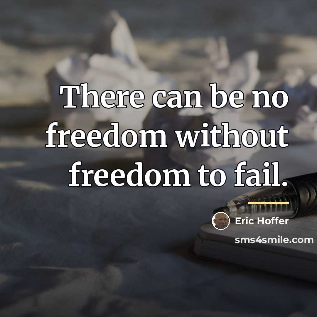 “There can be no freedom without freedom to fail.…” quote by Eric Hoffer