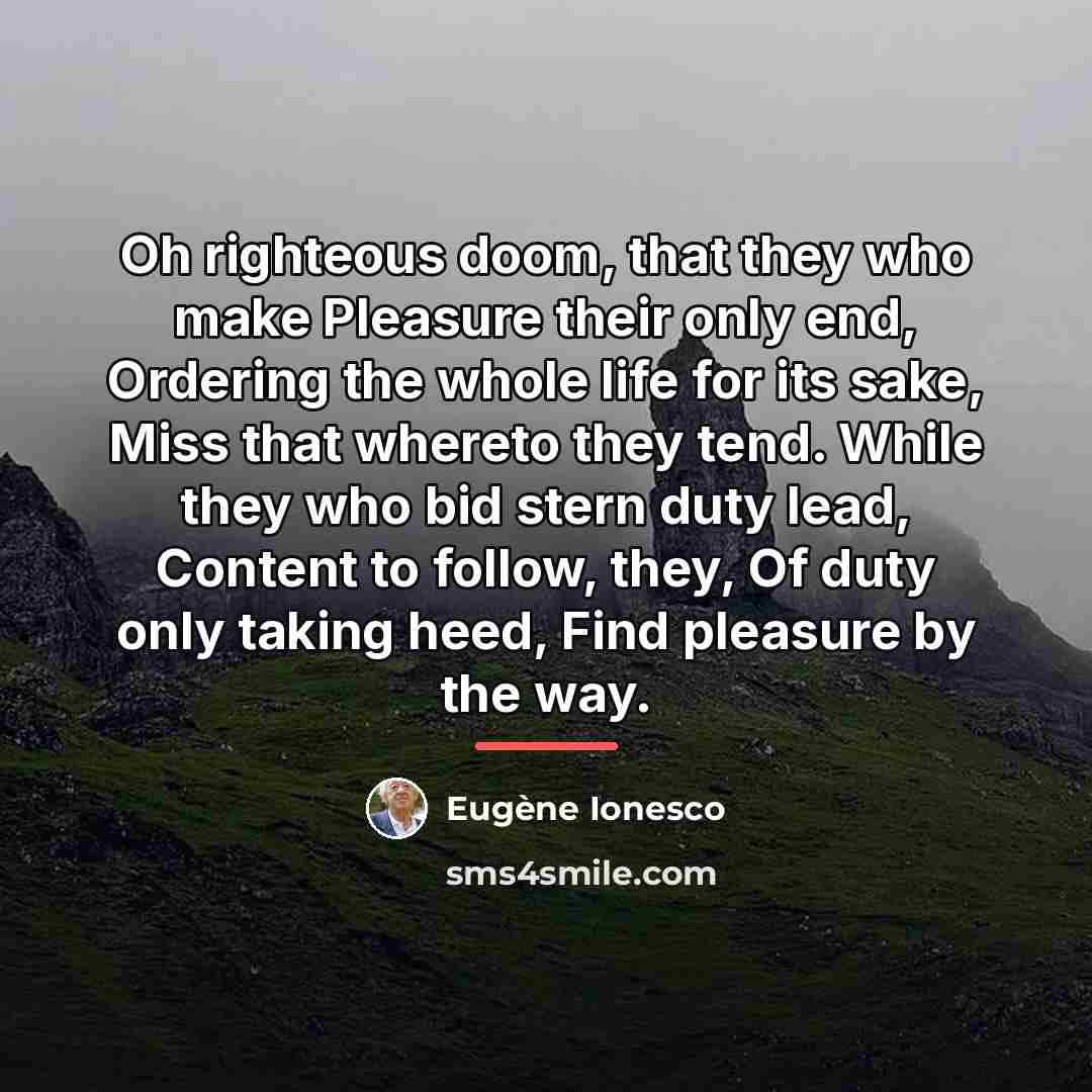 “Oh righteous doom, that they who make Pleasure their only…” quote by Eugene Ionesco