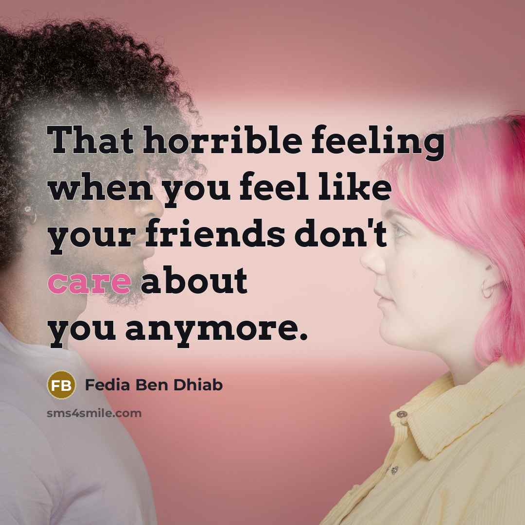 “That horrible feeling when you feel like your friends don't…” quote by Fedia Ben Dhiab