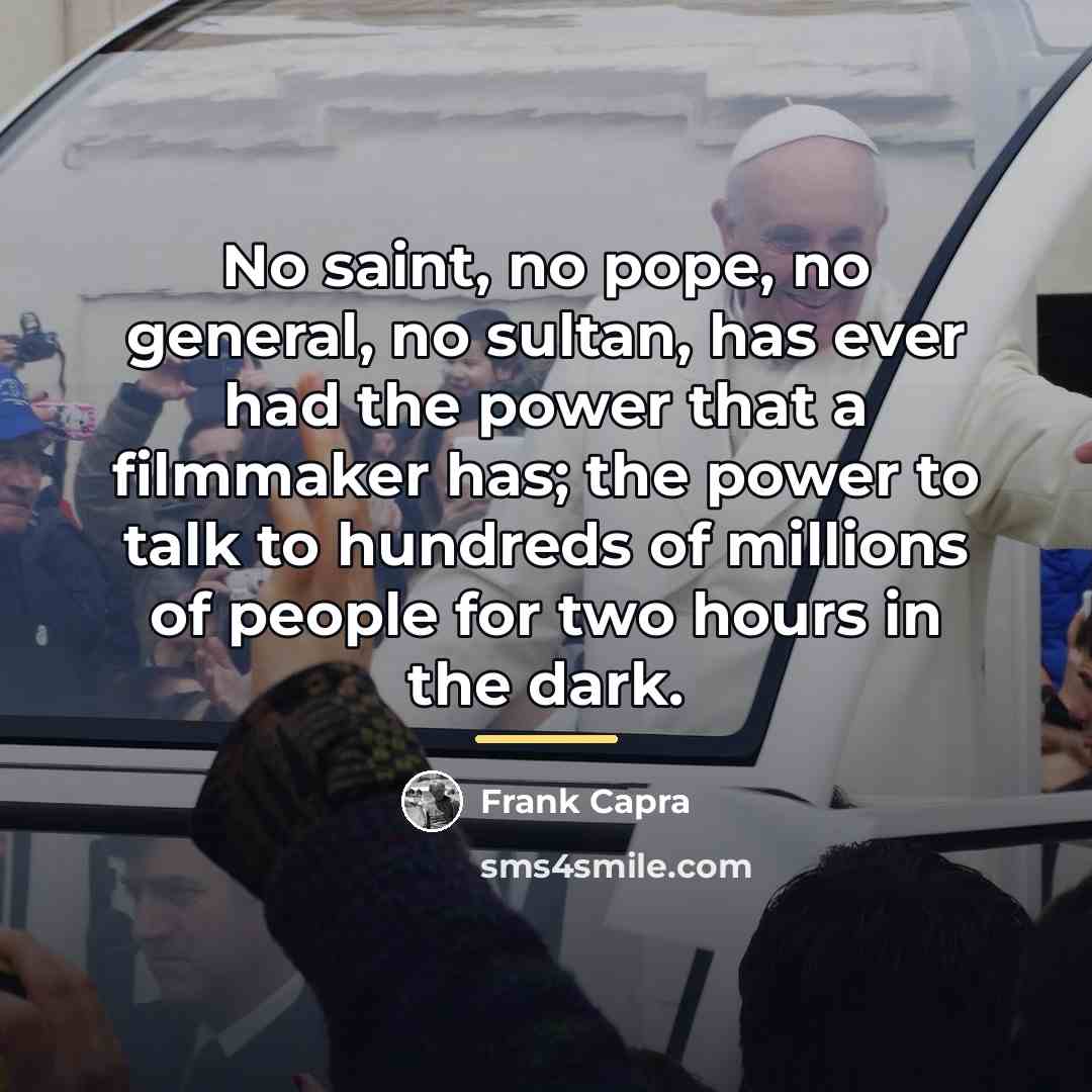 “No saint, no pope, no general, no sultan, has ever…” quote by Frank Capra