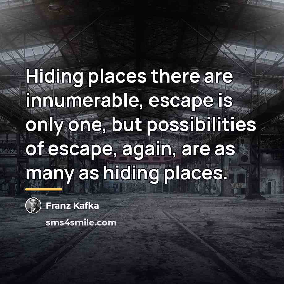 “Hiding places there are innumerable, escape is only one, but…” quote by Franz Kafka