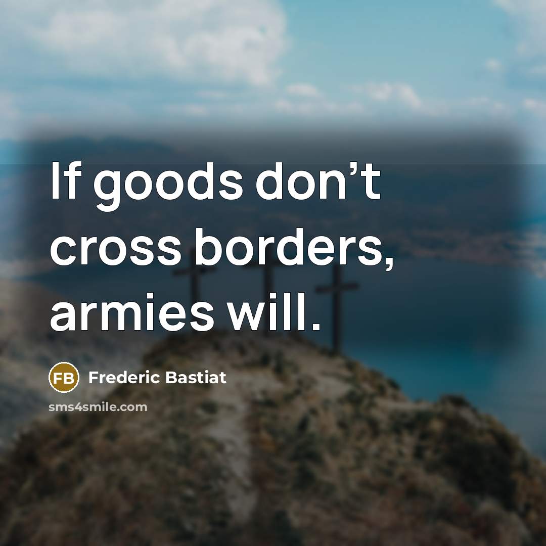 “If goods don't cross borders, armies will.…” quote by Frederic Bastiat
