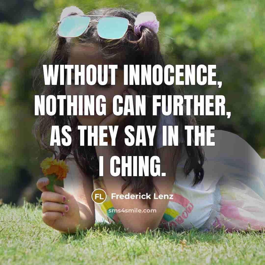 “Without innocence, nothing can further, as they say in the…” quote by Frederick Lenz