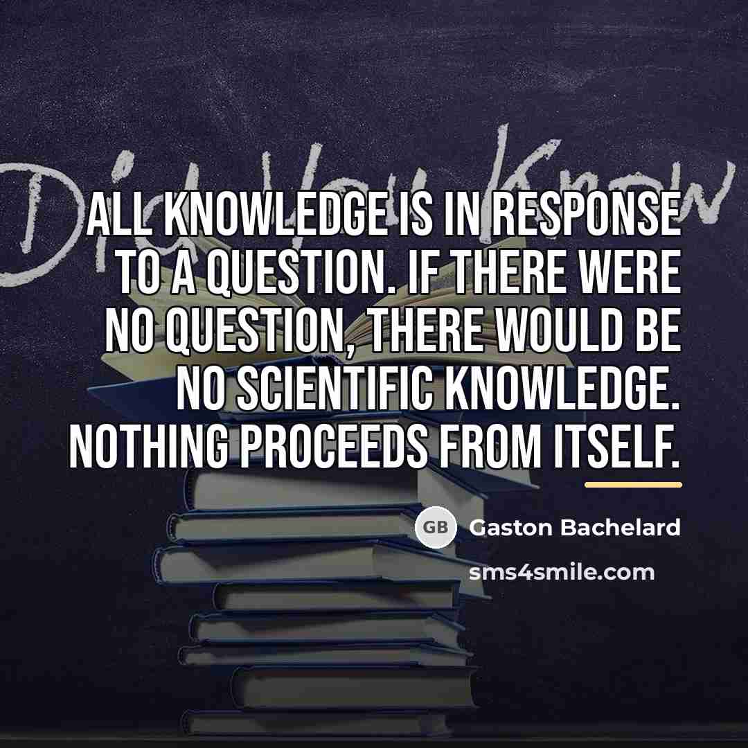 “All knowledge is in response to a question. If there…” quote by Gaston Bachelard