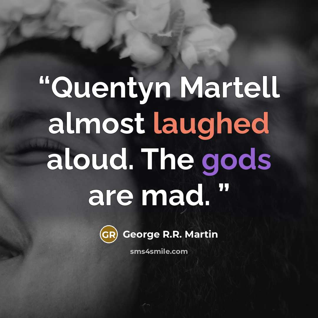 “Quentyn Martell almost laughed aloud. The gods are mad.” quote by George R.R. Martin