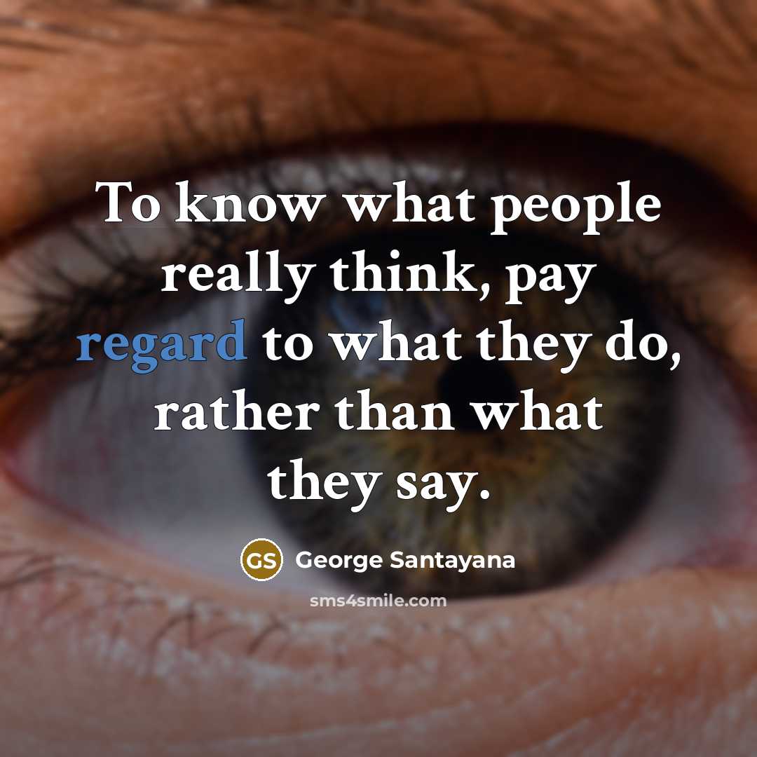 “To know what people really think, pay regard to what…” quote by George Santayana