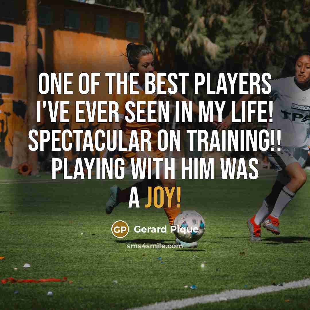 “One of the best players I've ever seen in my…” quote by Gerard Pique