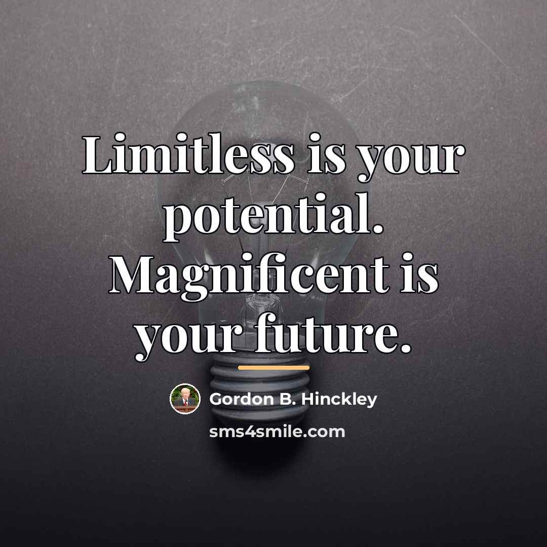 “Limitless is your potential. Magnificent is your future.…” quote by Gordon B. Hinckley