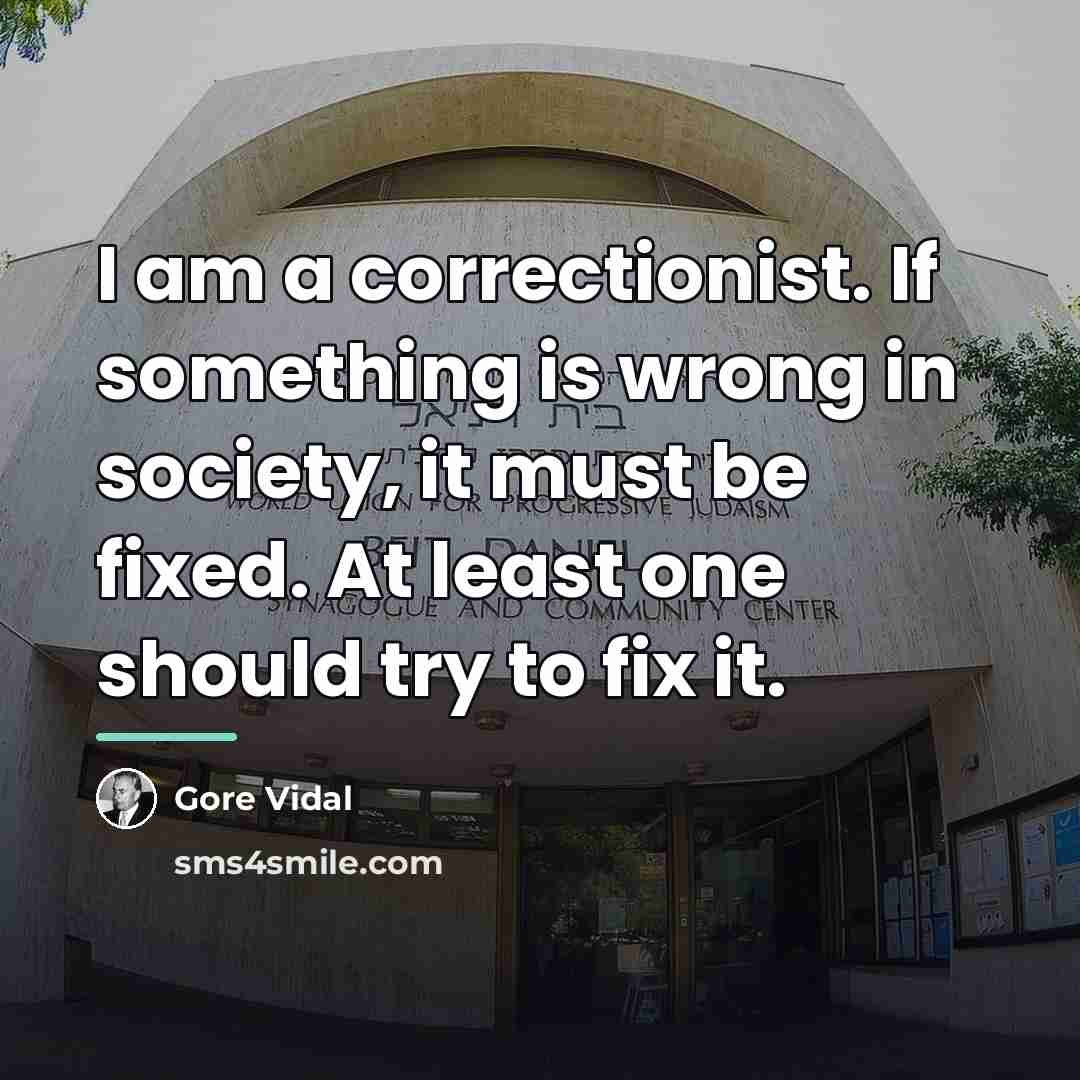 “I am a correctionist. If something is wrong in society,…” quote by Gore Vidal