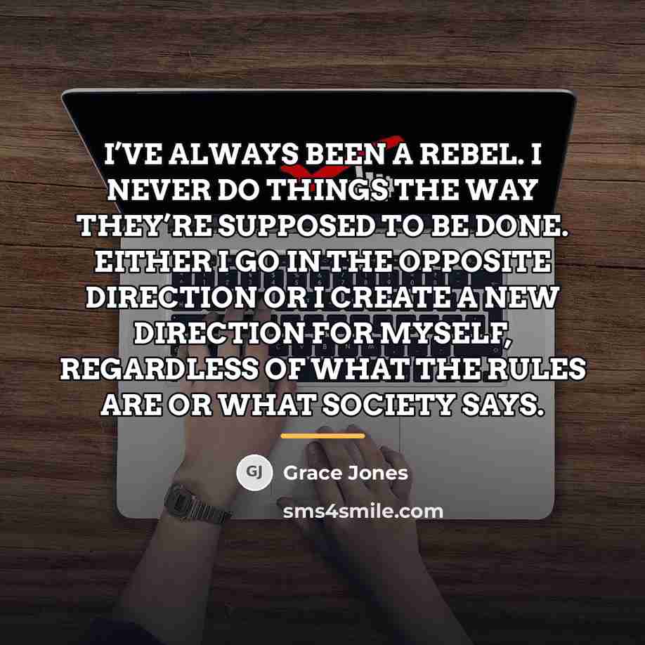 “I’VE ALWAYS BEEN A REBEL. I NEVER DO THINGS THE…” quote by Grace Jones