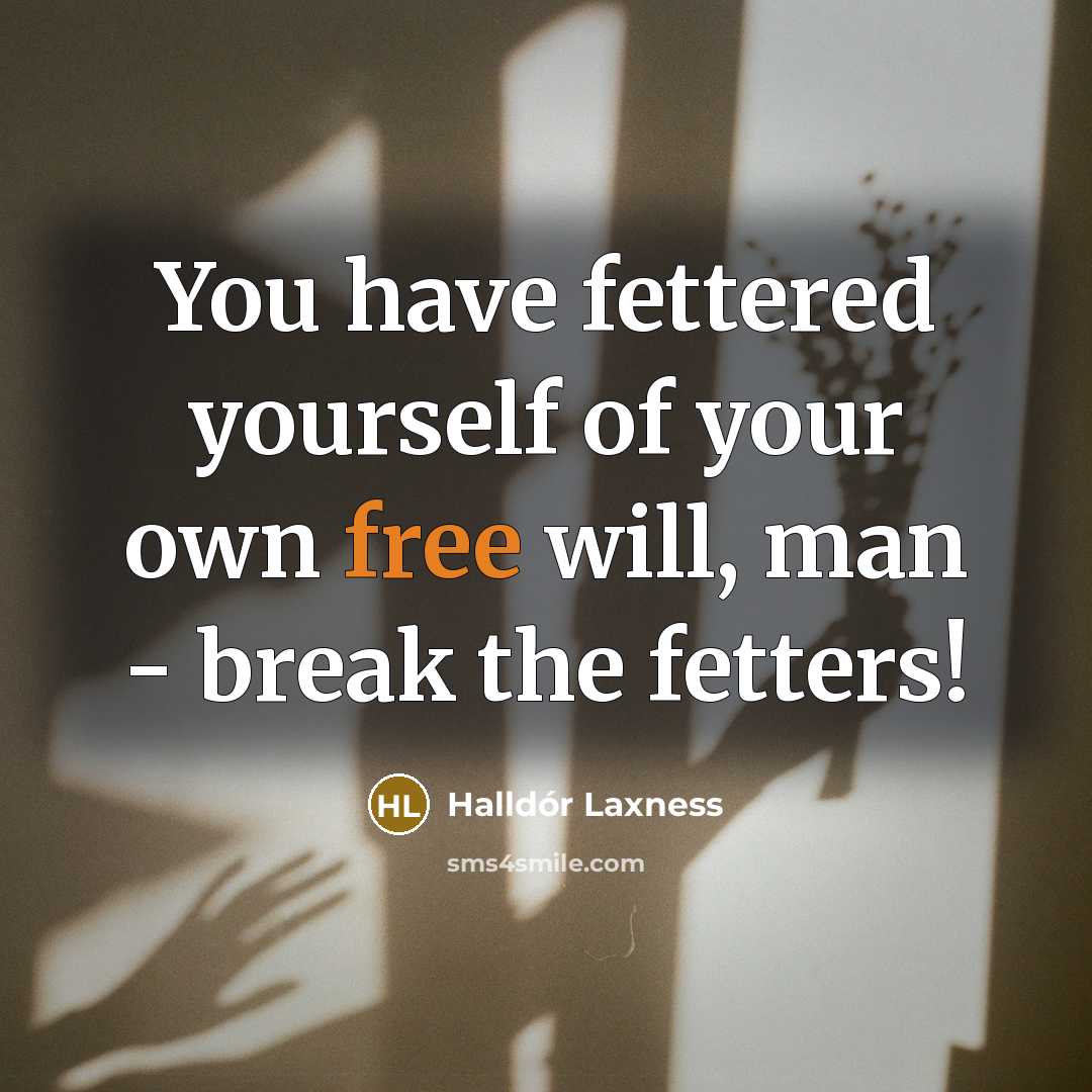 “You have fettered yourself of your own free will, man…” quote by Halldór Laxness