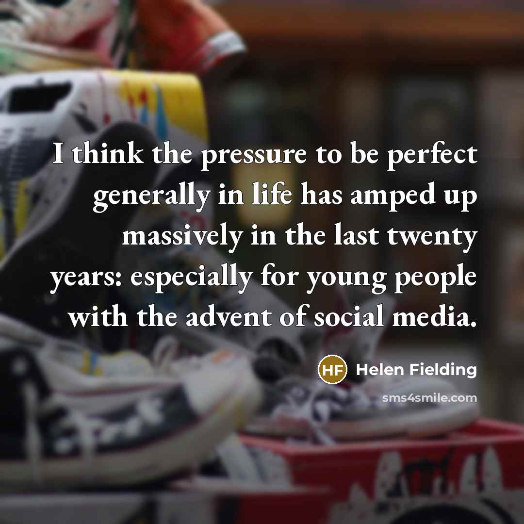 “I think the pressure to be perfect generally in life…” quote by Helen Fielding