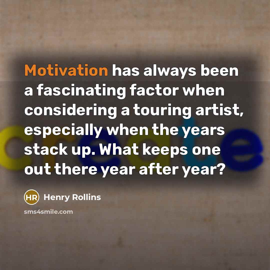 “Motivation has always been a fascinating factor when considering a…” quote by Henry Rollins