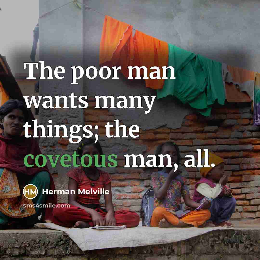 “The poor man wants many things; the covetous man, all.…” quote by Herman Melville
