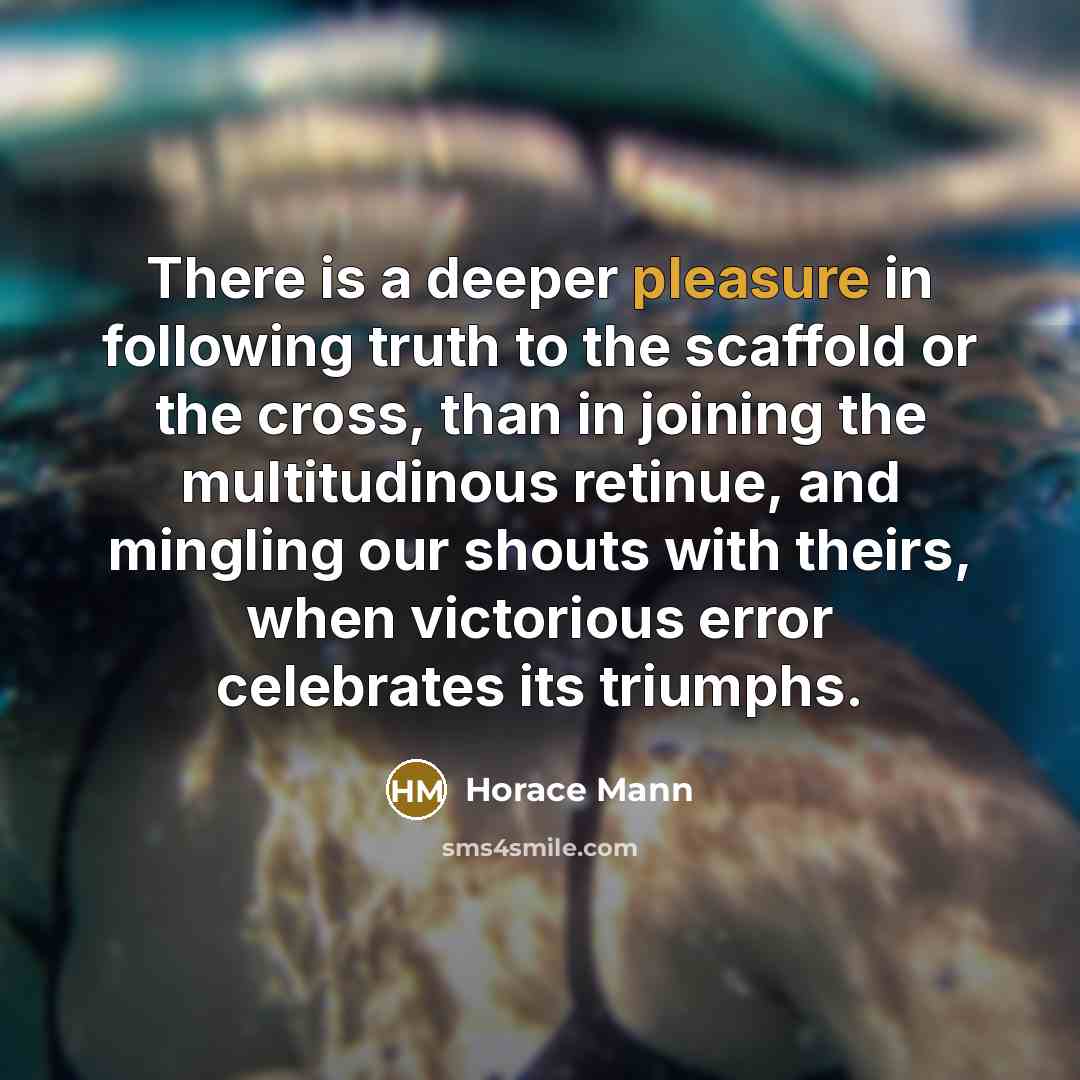 “There is a deeper pleasure in following truth to the…” quote by Horace Mann
