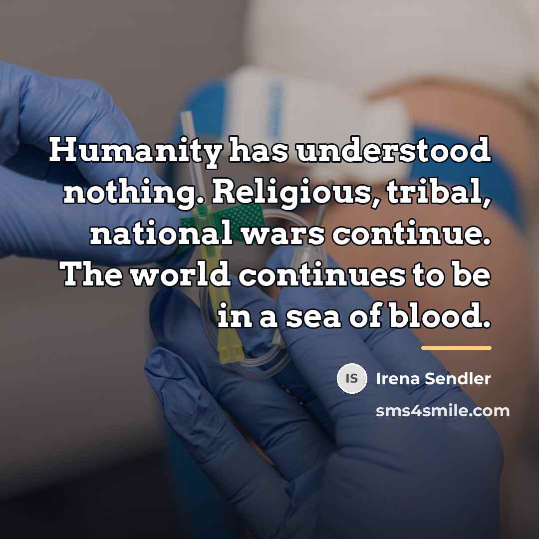 “Humanity has understood nothing. Religious, tribal, national wars continue. The…” quote by Irena Sendler