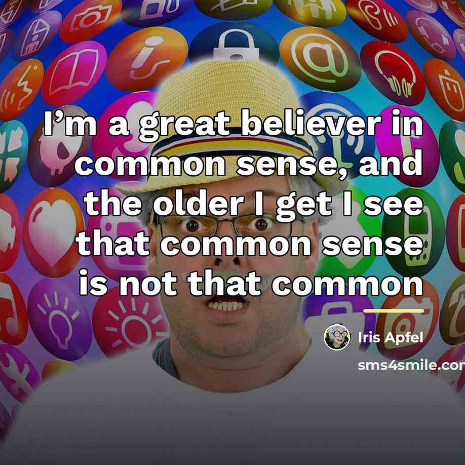 “I’m a great believer in common sense, and the older…” quote by Iris Apfel