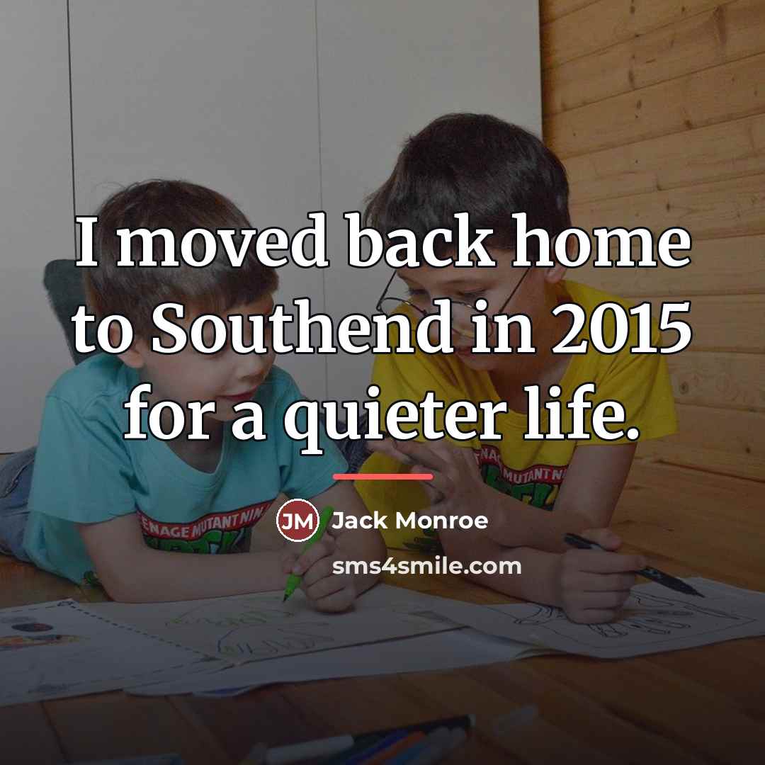 “I moved back home to Southend in 2015 for a…” quote by Jack Monroe