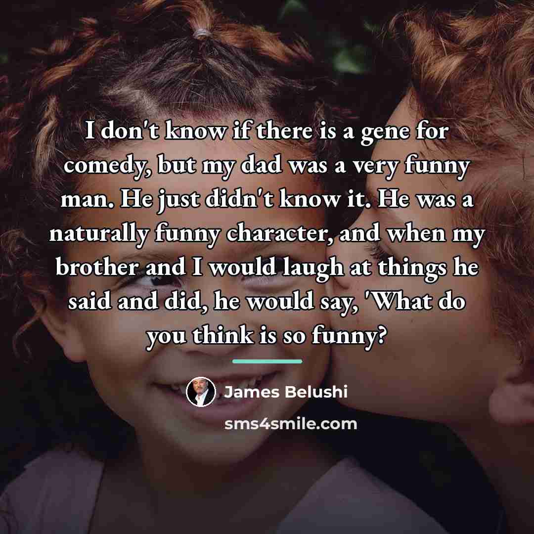 “I don't know if there is a gene for comedy,…” quote by James Belushi
