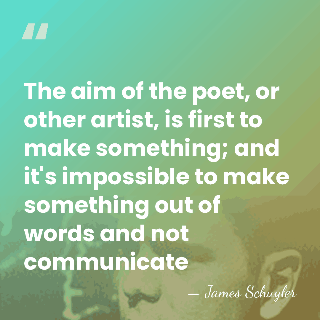 The aim of the poet, or other artist, is first to make&hellip; - James Schuyler