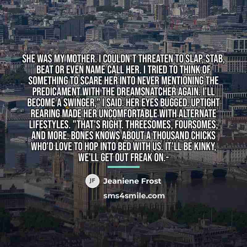 “She was my mother. I couldn't threaten to slap, stab,…” quote by Jeaniene Frost