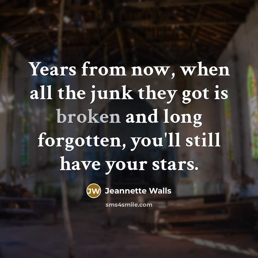 “Years from now, when all the junk they got is…” quote by Jeannette Walls