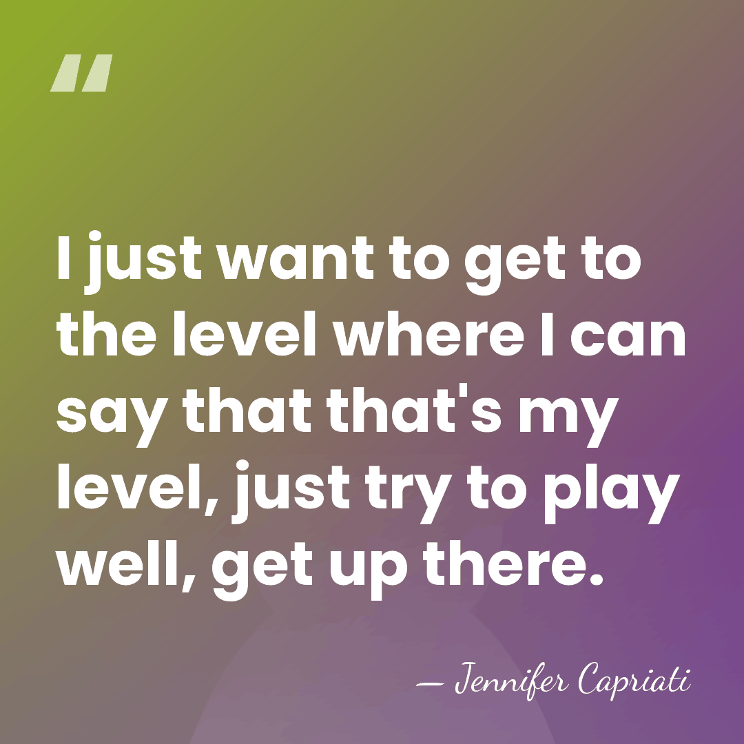 I just want to get to the level where I can say&hellip; - Jennifer Capriati