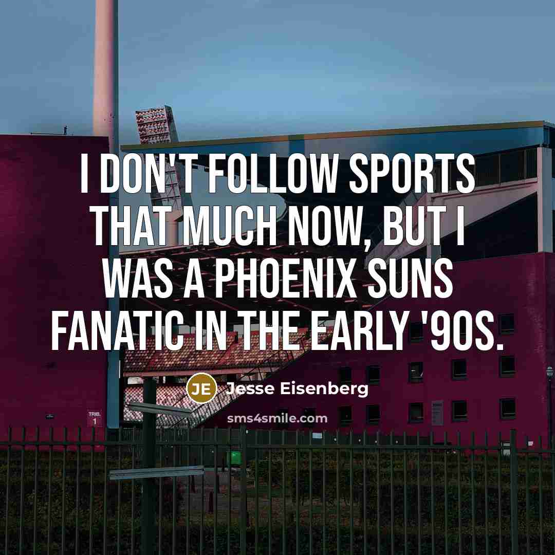 “I don't follow sports that much now, but I was…” quote by Jesse Eisenberg